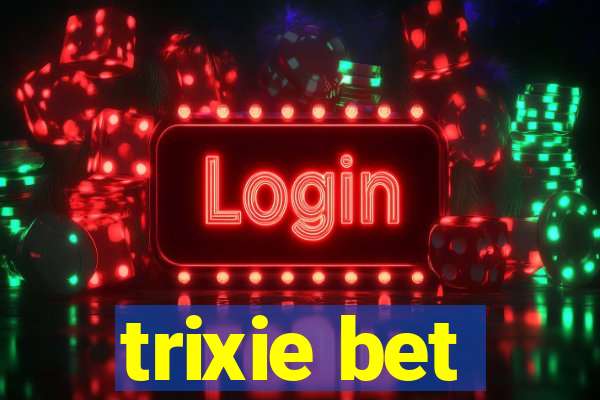 trixie bet